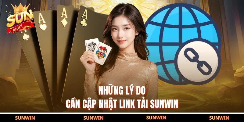Những lý do cần cập nhật link tải SUNWIN
