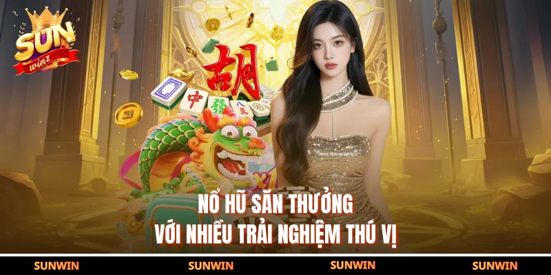 Nổ hũ săn thưởng với nhiều trải nghiệm thú vị