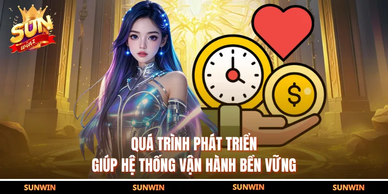 Quá trình phát triển giúp hệ thống vận hành bền vững