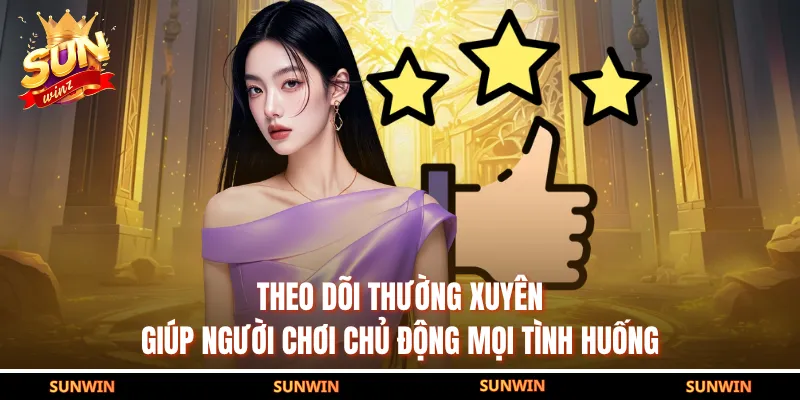 Theo dõi thường xuyên giúp người chơi chủ động mọi tình huống