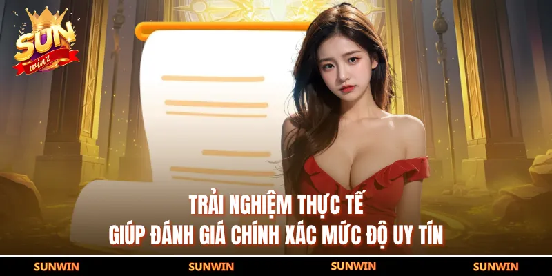 Trải nghiệm thực tế giúp đánh giá chính xác mức độ uy tín