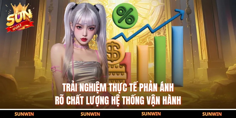 Trải nghiệm thực tế phản ánh rõ chất lượng hệ thống vận hành